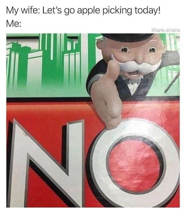 A classic meme using the Monopoly Man to say "NO" to going apple picking.