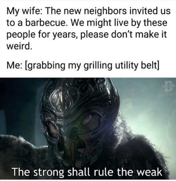 A classic meme about a husband taking a barbecue with new neighbors way too seriously.
