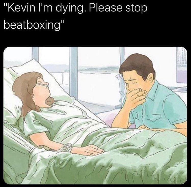 A classic meme about a man beatboxing while his loved one is dying in a hospital.