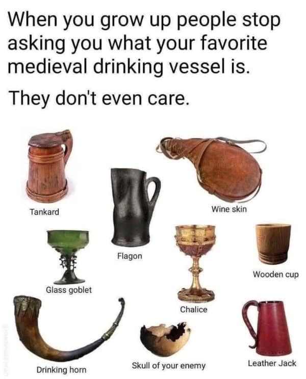 A classic meme about how people stop asking you your favorite medieval drinking vessel when you grow up.