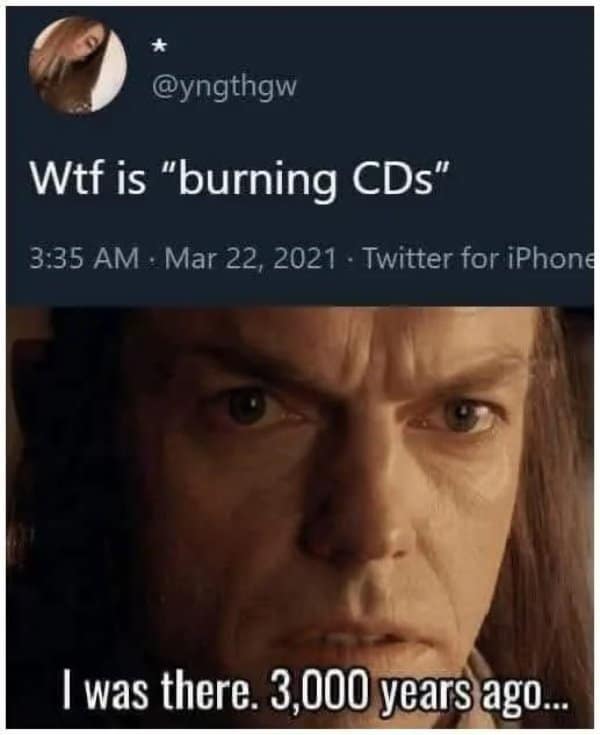 A classic meme using Lord of the Rings to show how old it feels to remember "burning CDs."