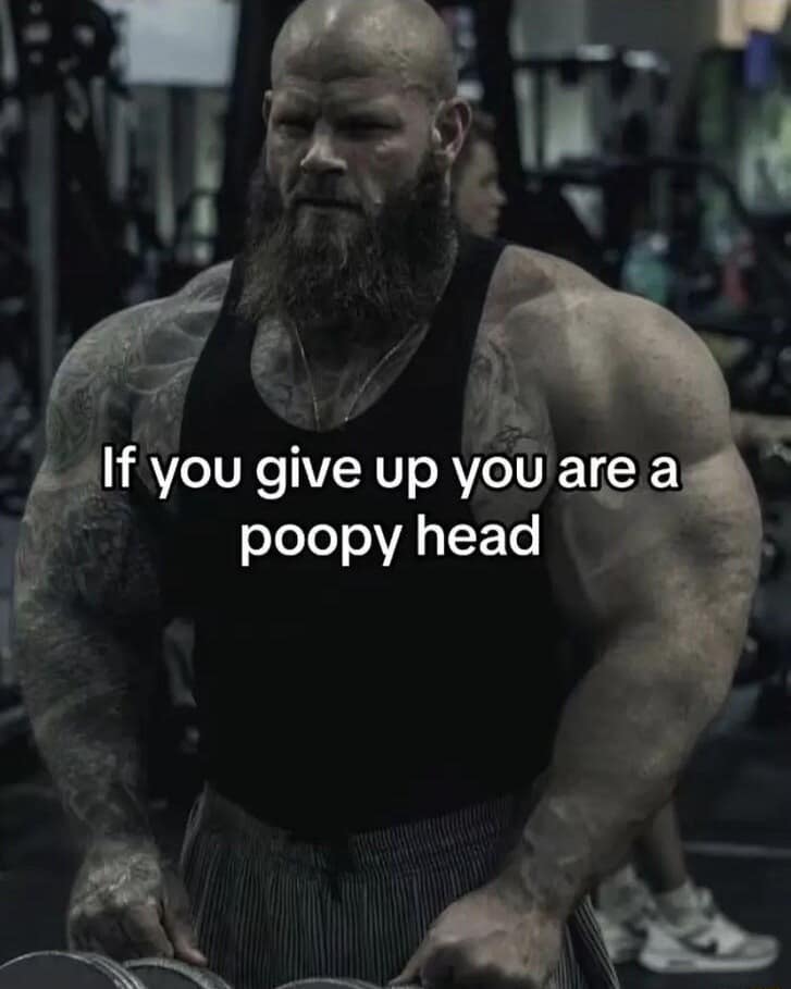 Massive bearded bodybuilder in a gym with the caption “If you give up you are a poopy head.”