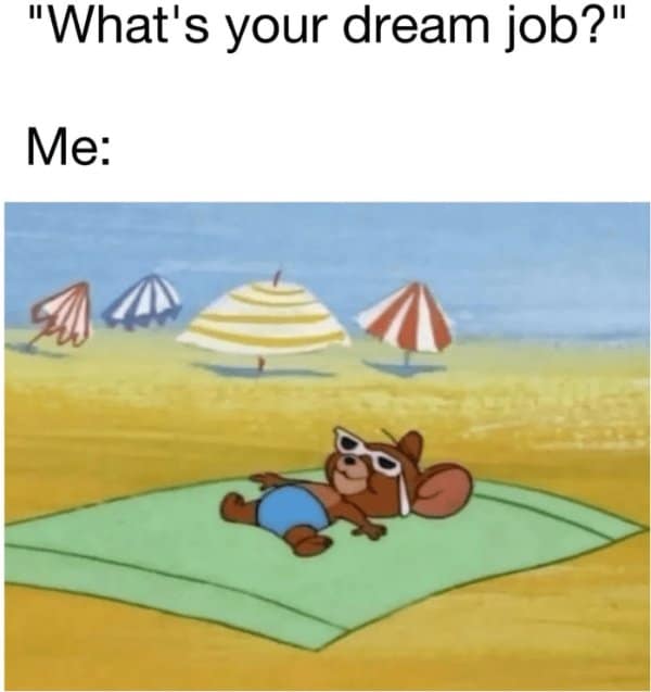 Cartoon mouse Jerry lounges on a beach towel in sunglasses, umbrellas in the background, under the caption “What’s your dream job? Me:”.