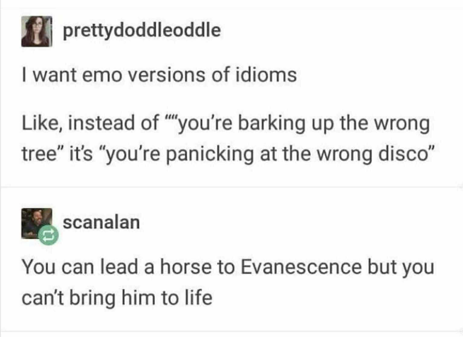 A classic meme from a Tumblr post creating emo versions of popular idioms, like "panicking at the wrong disco."