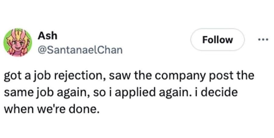 A classic meme tweet about reapplying for a job after getting rejected, with the caption "I decide when we're done."