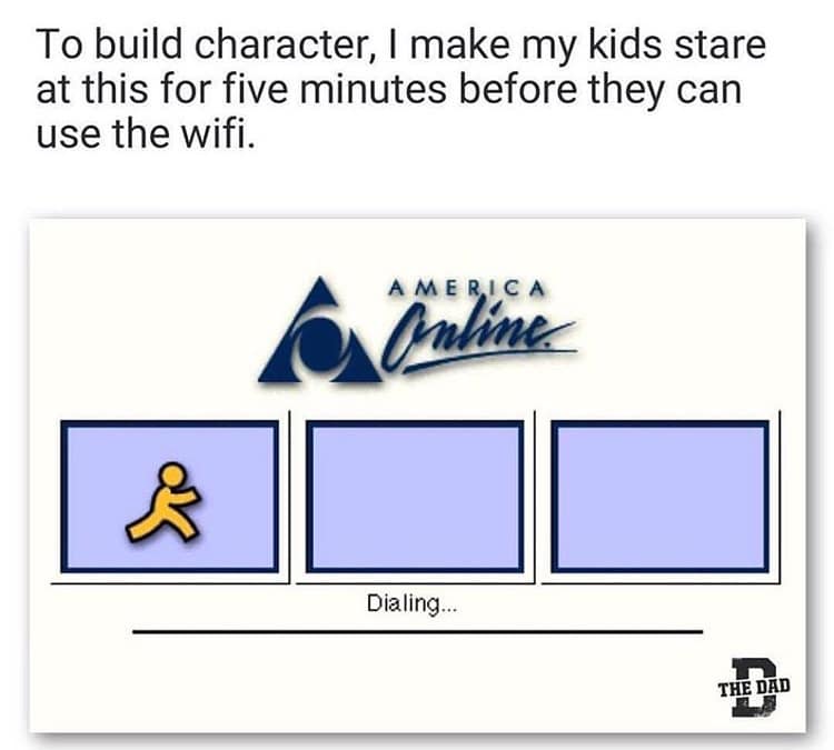 A classic meme about making kids stare at an AOL dial-up screen before they can use the WiFi.