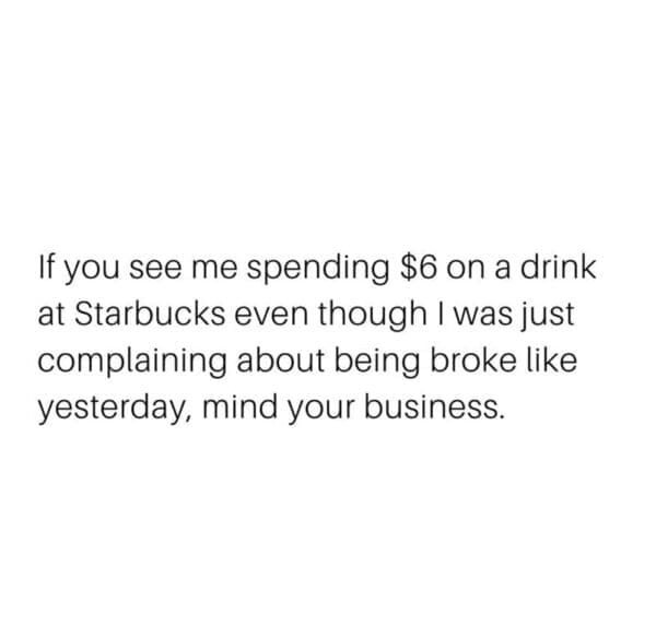 A funny coffee meme about spending $6 on Starbucks despite being broke because it's a priority.