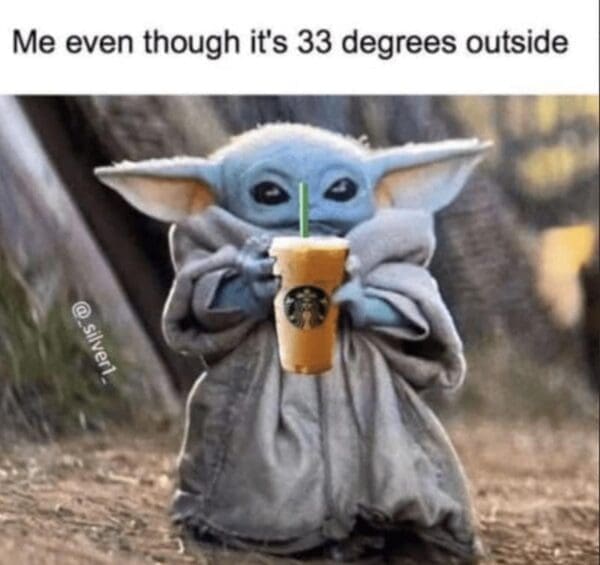 A Baby Yoda coffee meme about drinking iced coffee even when it's cold outside.