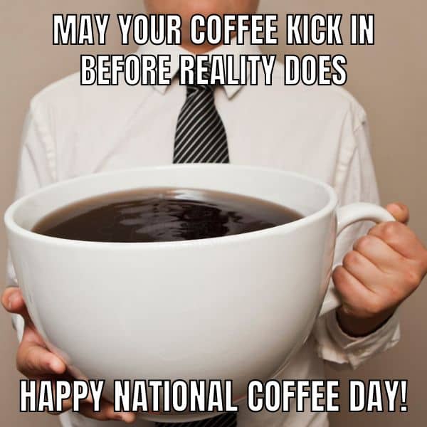 A funny coffee meme for National Coffee Day 2025 with a man holding a giant mug.