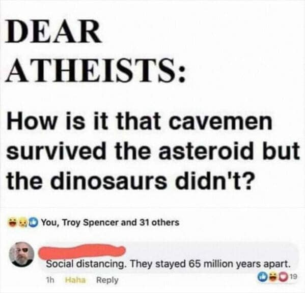 A confidently incorrect meme asking how cavemen survived the asteroid that killed the dinosaurs, with a perfect comeback.