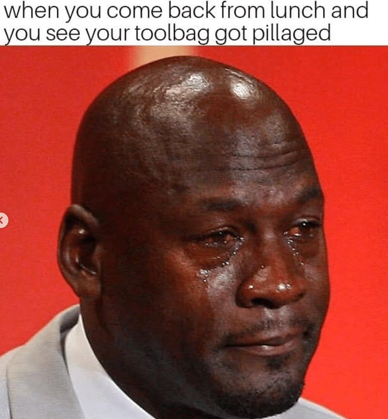 The iconic Crying Michael Jordan meme, which is used to perfectly show the deep and soul-crushing pain of coming back from your lunch break to find that your toolbag has been pillaged.