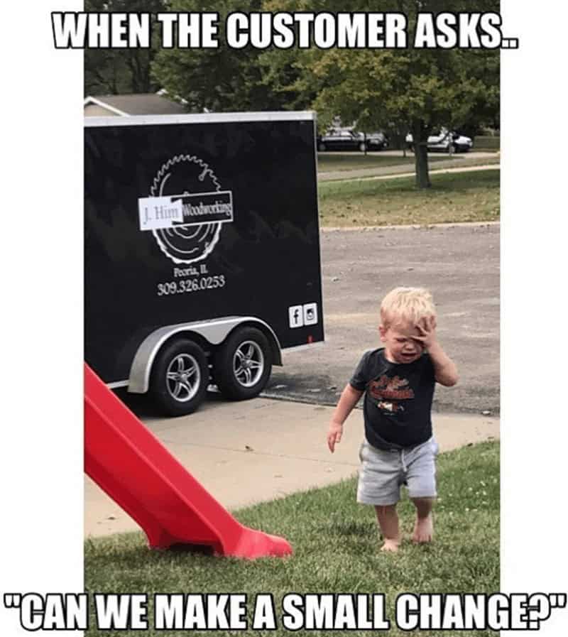 The popular crying toddler reaction meme, which is used to represent a contractor's deep internal frustration when a customer asks them if they can "make a small change" to the project.
