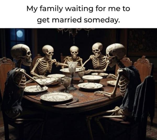A funny couple meme using a table of skeletons to represent a family waiting for someone to get married.