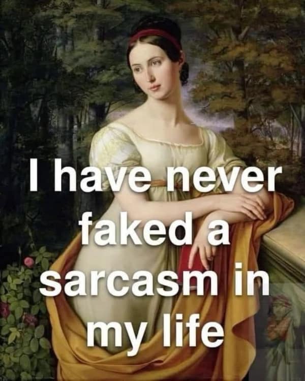 A couple meme using a classical art painting to make a sarcastic joke about faking sarcasm.