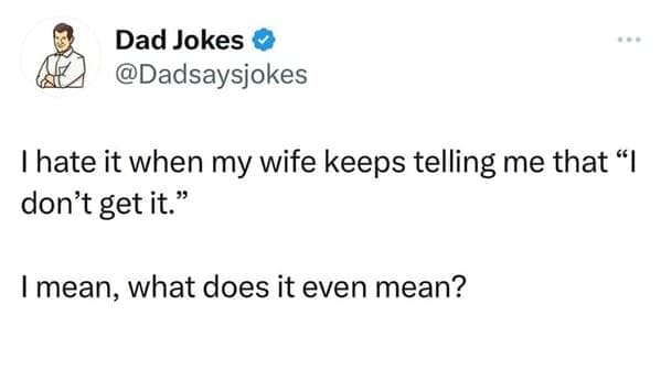 A classic meme of a dad joke where a husband literally doesn't get "it."