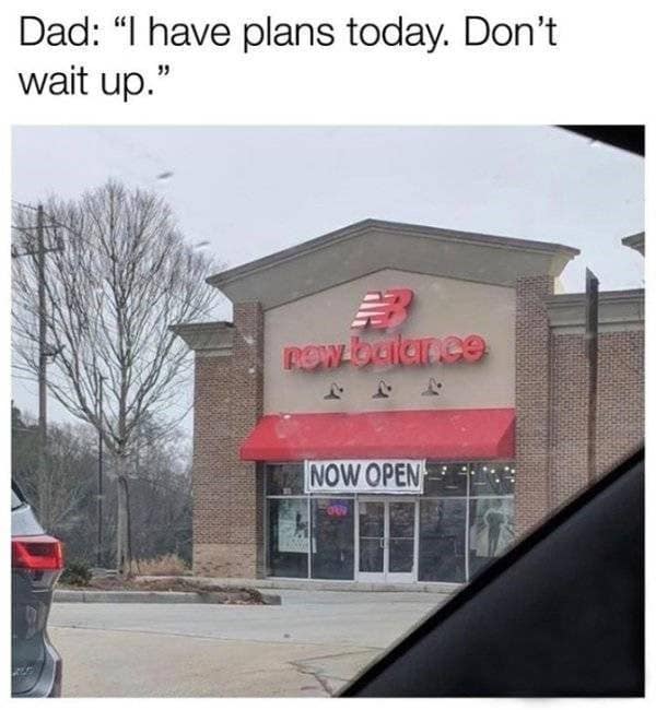 A funny and relatable meme that shows the exterior of a New Balance shoe store, which is captioned with a dad who is saying, "I have plans today. Don't wait up."