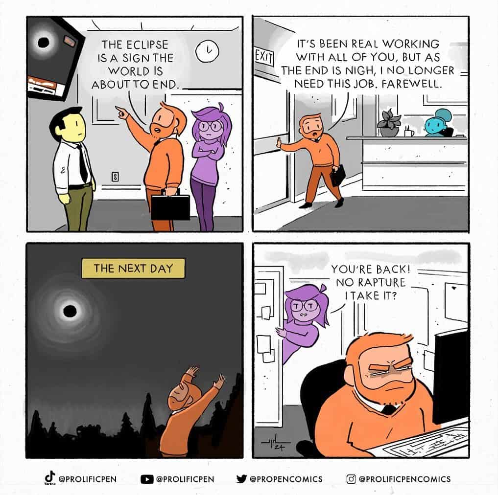 A dark humor comic about a man who quits his job for the apocalypse, only to have to return the next day when it doesn't happen.