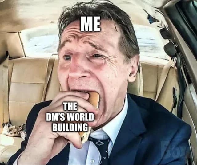 A D&D meme showing a man aggressively eating a sandwich, representing a player consuming the DM's extensive world-building.