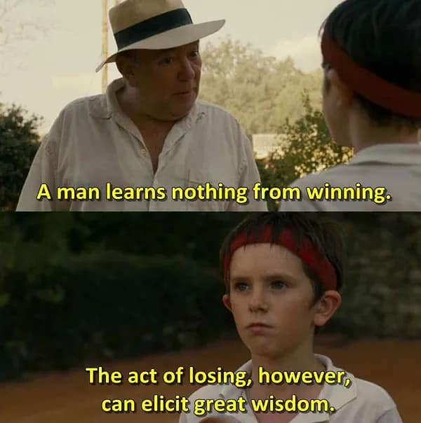 A philosophy meme from a movie where a man tells a boy that losing is what elicits great wisdom, not winning.