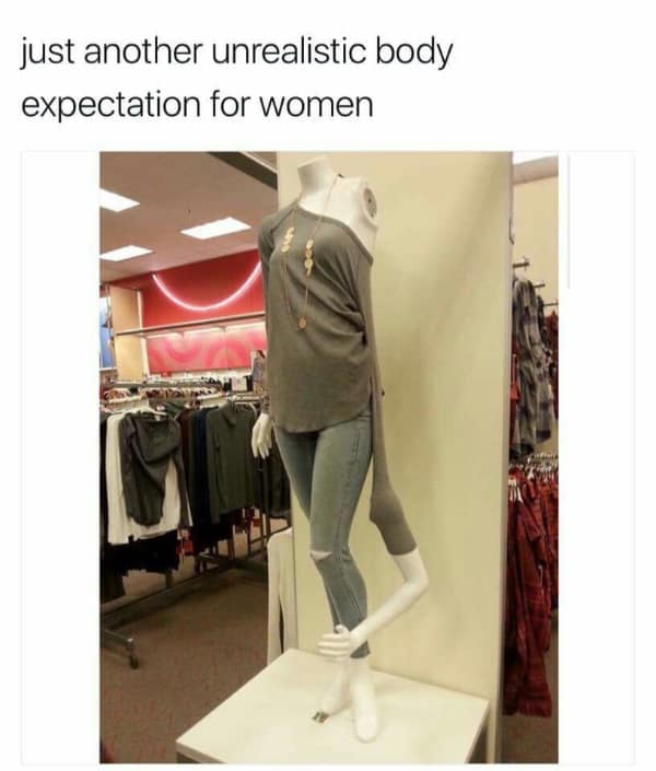 A funny meme about a broken and disfigured mannequin being another unrealistic body expectation for women in modern society.