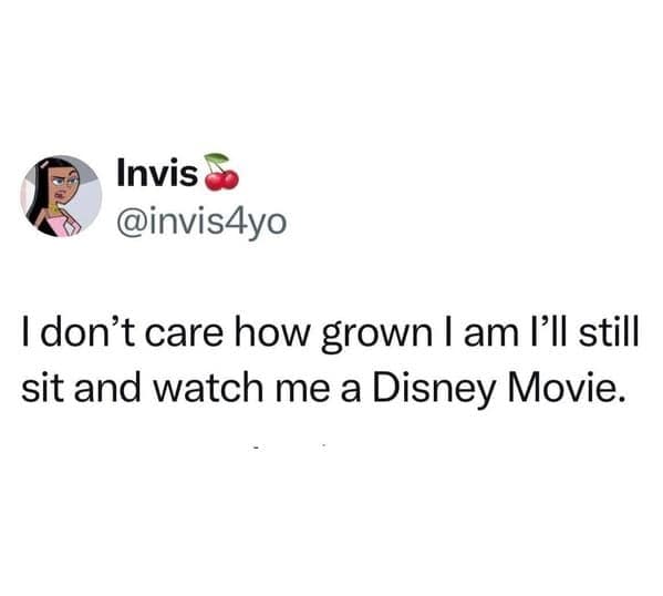 A relatable tweet about never being too old as a grown adult to sit down and enjoy watching a classic Disney movie.