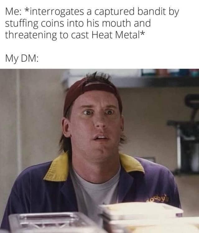 Shocked clerk from a movie; caption: player stuffs coins in a bandit’s mouth and threatens to cast Heat Metal; “My DM:”