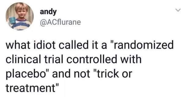 A funny tweet joking that randomized clinical placebo trials should have been called the phrase "trick or treatment" instead.