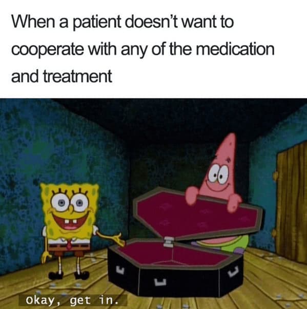 A dark humor doctor meme with SpongeBob and Patrick for when a difficult patient refuses all of their prescribed treatment options.