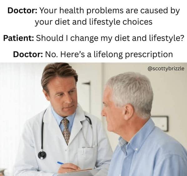 A cynical doctor meme about doctors who prescribe lifelong medication instead of addressing lifestyle and diet issues with patients.