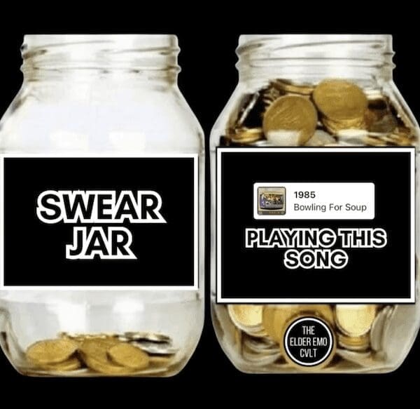 A funny meme that compares a mostly empty "Swear Jar" to a completely full jar for every single time the user has played the classic emo song "1985" by Bowling For Soup.