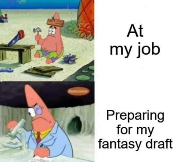 A funny Patrick Star meme about putting more effort into preparing for your fantasy football draft than your actual job.