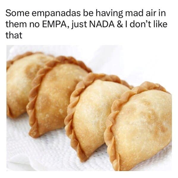 Row of golden empanadas on a paper towel; caption jokes they’re full of air, “no empa, just nada.”
