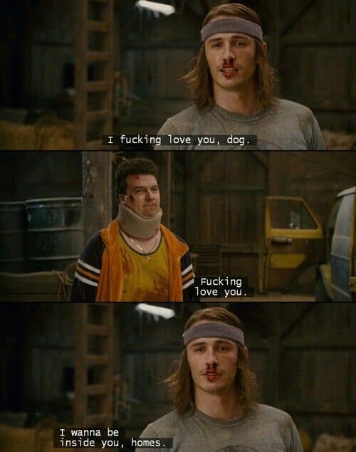 A funny three-panel meme from the stoner comedy Pineapple Express, where James Franco's character tells Danny McBride's character that he loves him in a progressively weirder way.
