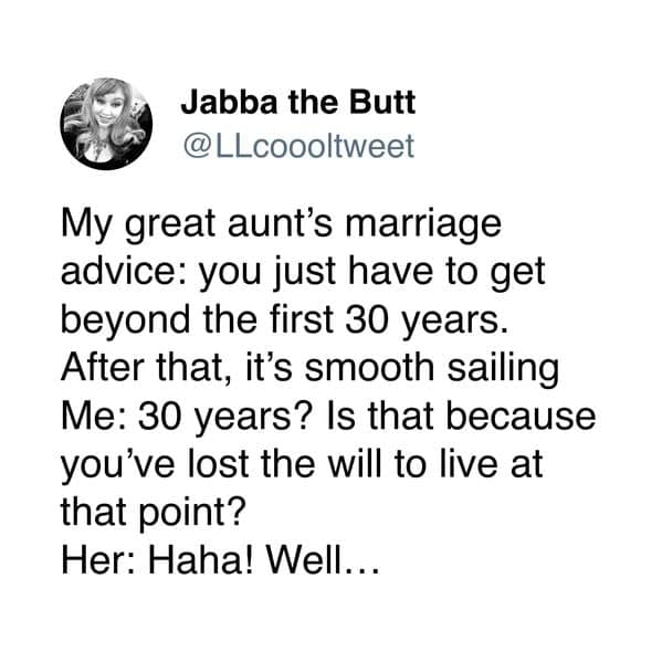 A tweet sharing some bleak and hilarious marriage advice from a great aunt, who claims that it only gets easy after the first 30 years.