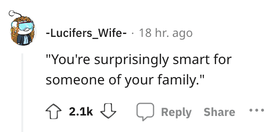 A backhanded compliment insulting someone's entire family by calling the person "surprisingly smart" for their lineage.