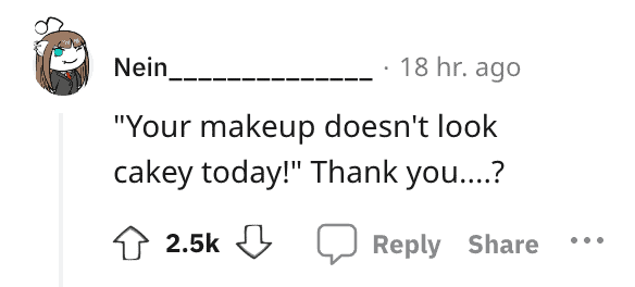 A funny backhanded compliment about someone's makeup not looking "cakey today," implying it usually does.