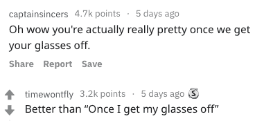 A backhanded compliment about someone being pretty without their glasses, with a clever and funny reply.