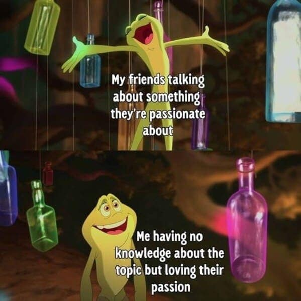 A funny Disney meme from The Princess and the Frog about loving a friend's passion.