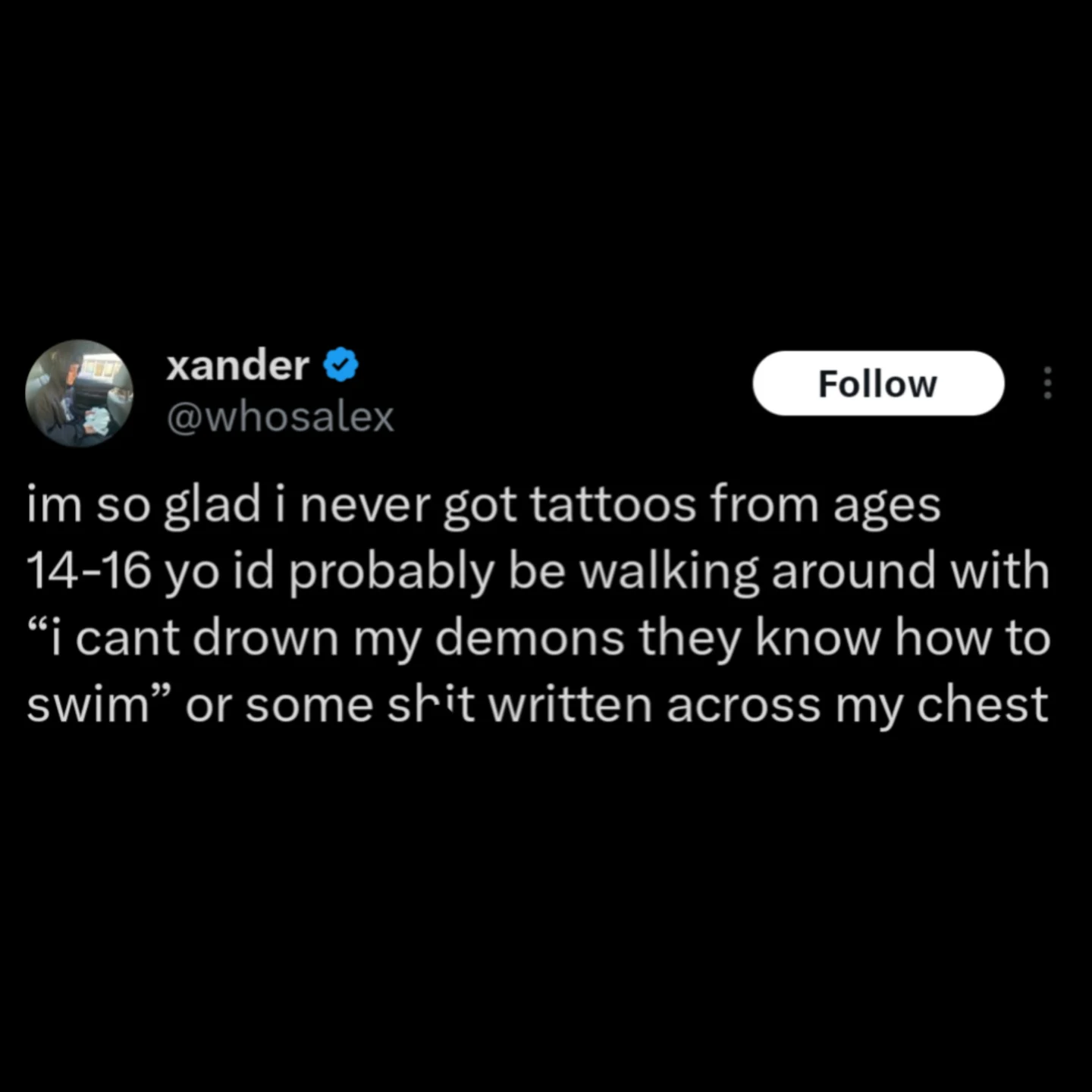 A funny and relatable tweet about being glad you never got any cringey or edgy teenage tattoos.