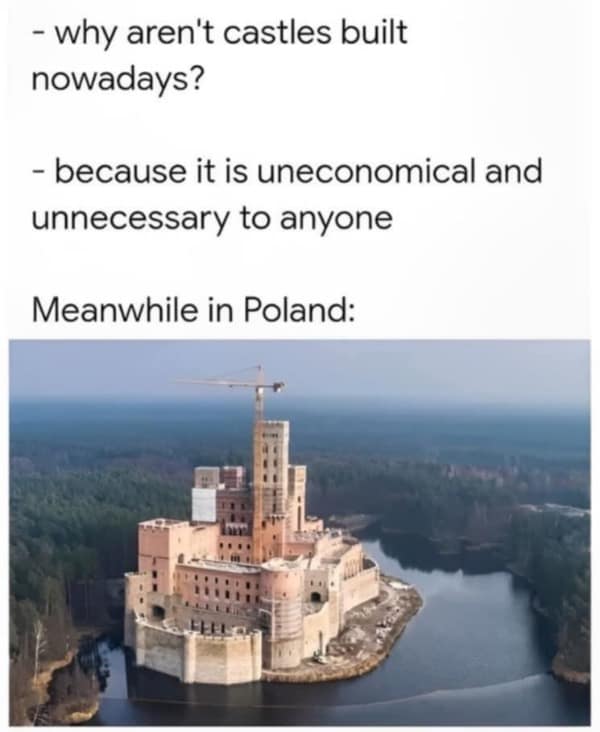 A funny meme that jokes about castles no longer being built, which is immediately followed by a photo of a huge modern castle being built in Poland.