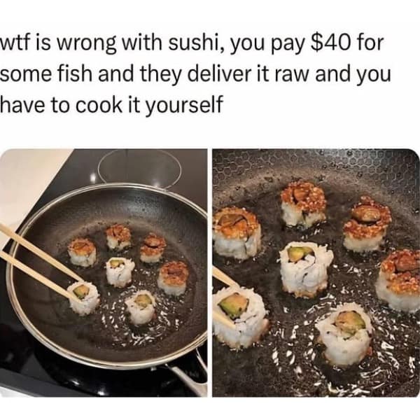 A hilarious and enraging "bait" post of someone pan-frying their sushi rolls with chopsticks because they mistakenly think that it is supposed to be cooked.