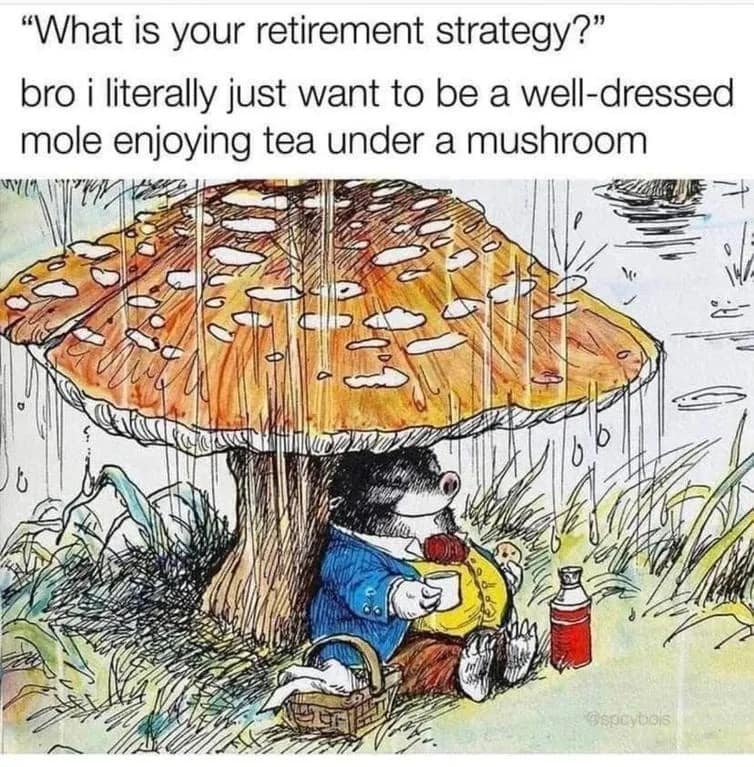 A funny and wholesome meme that uses a classic, cozy illustration of a well-dressed mole drinking tea under a mushroom to represent the user's ideal retirement goals.