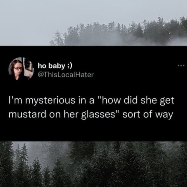 A funny and relatable tweet about being mysterious in a very clumsy and awkward "mustard on her glasses" sort of way.