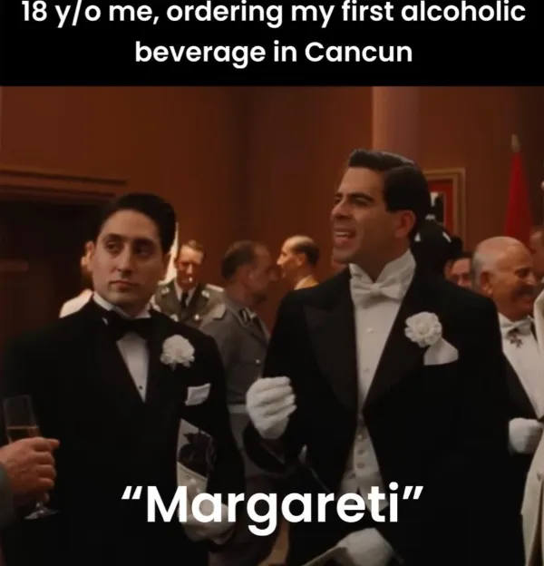 A funny "Inglourious Basterds" meme about an 18-year-old mispronouncing "margarita" on their first trip to Cancun.