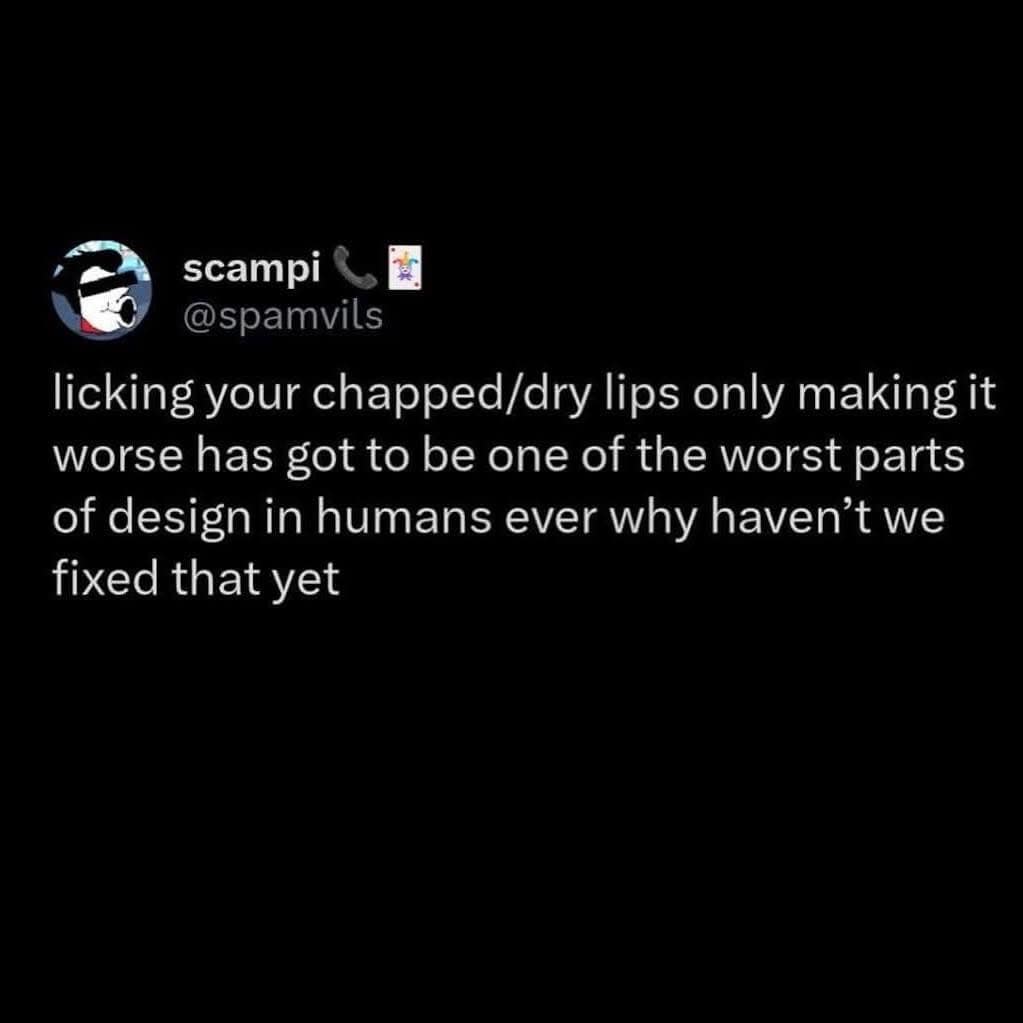 A relatable tweet about the human design flaw of licking your chapped or dry lips only making it worse.