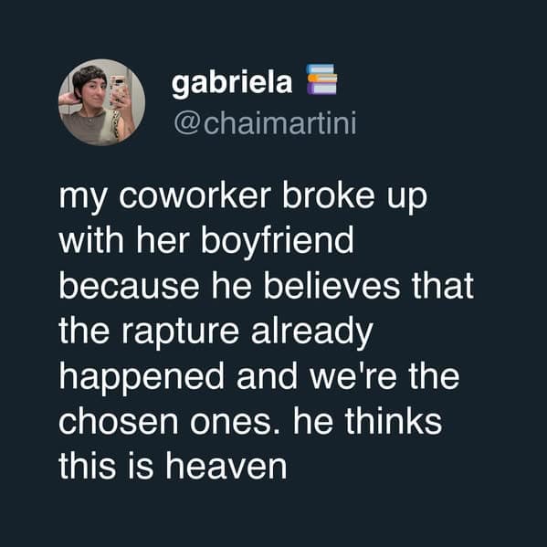 A hilarious tweet about a coworker's boyfriend who believes the rapture already happened and this is heaven.