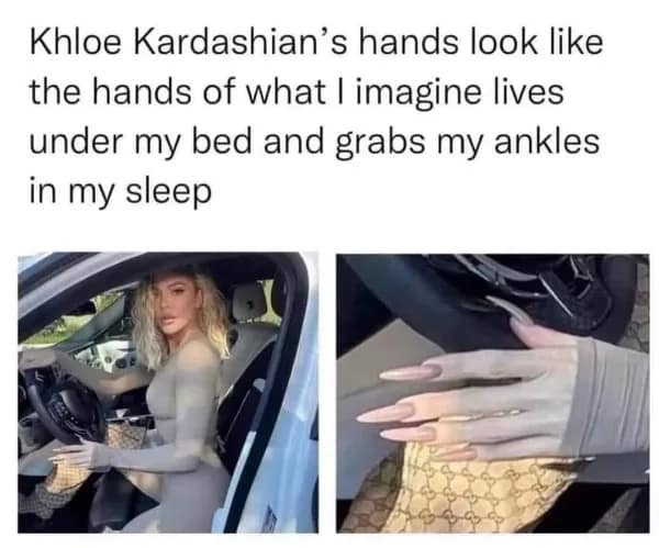 A funny meme that features two pictures of Khloe Kardashian, one of which is a close-up of her very long fingernails, comparing her hands to a monster under the bed.