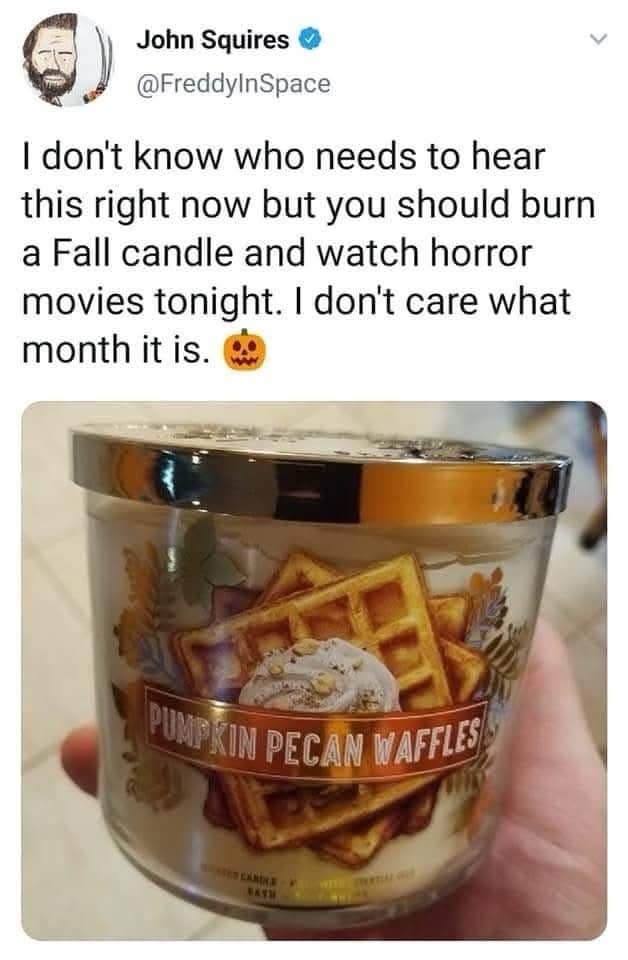 A wholesome meme encouraging people to enjoy Fall activities like candles and horror movies any time of year.