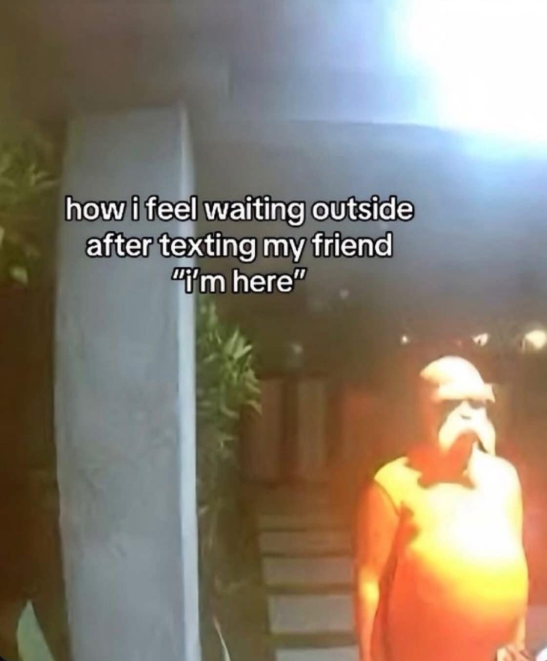A funny and relatable meme using a weird doorbell camera picture to show how it feels waiting for a friend.