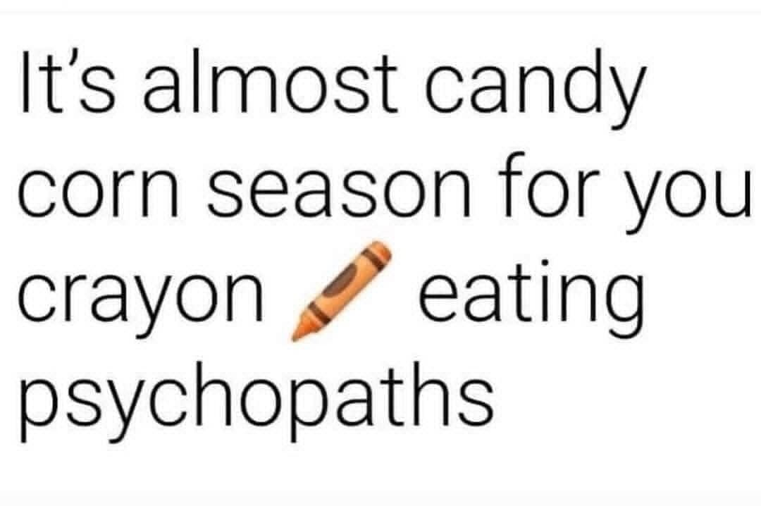 A funny meme for Halloween that roasts people who enjoy eating the famously controversial candy, candy corn.